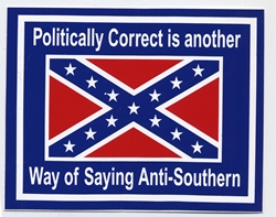 S201  "POLITICALLY CORRECT IS ANOTHER WAY OF SAYING ANTI-SOUTHERN" W/ BATTLE FLAG 