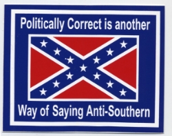 S201  "POLITICALLY CORRECT IS ANOTHER WAY OF SAYING ANTI-SOUTHERN" W/ BATTLE FLAG 